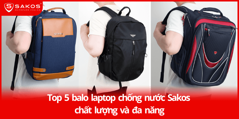 Top 5 balo laptop chống nước Sakos chất lượng và đa năng