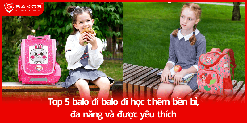 Top 5 balo đi học thêm bền bỉ, đa năng và được yêu thích