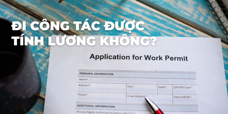 Đi công tác được tính lương không