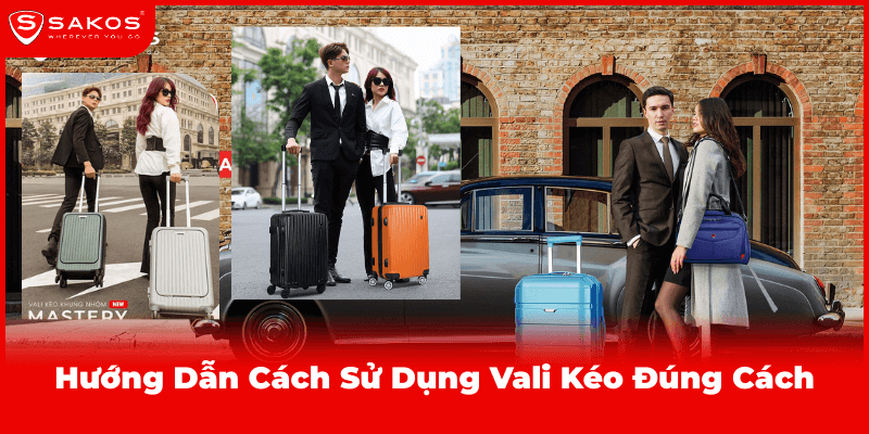 Hướng Dẫn Cách Sử Dụng Vali Kéo Đúng Cách