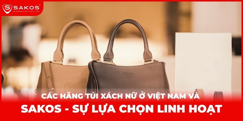 Các hãng túi xách nữ ở Việt Nam và Sakos - sự lựa chọn linh hoạt thumbnail