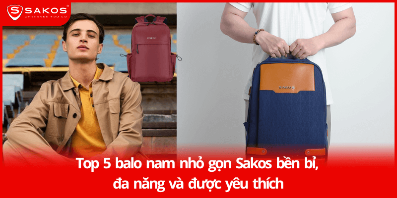 Top 5 balo nam nhỏ gọn Sakos bền bỉ, đa năng và được yêu thích
