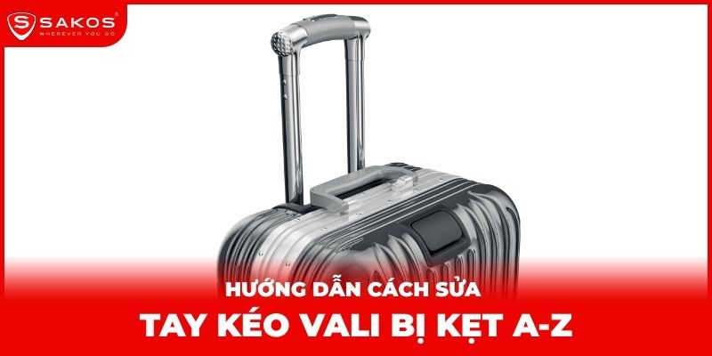 Hướng dẫn cách sửa tay kéo vali bị kẹt A-Z thumbnail