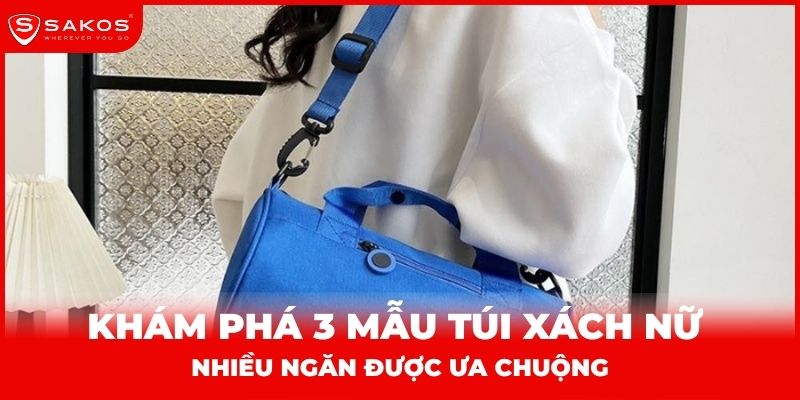 Khám phá 3 mẫu túi xách nữ nhiều ngăn được ưa chuộng