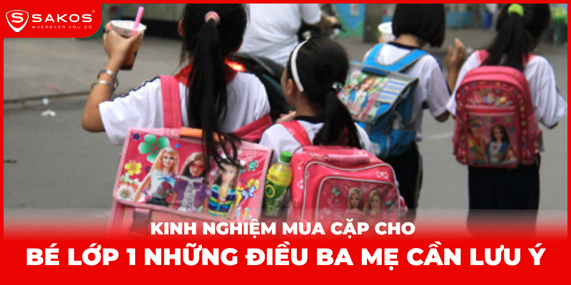 Kinh nghiệm mua cặp cho bé lớp 1 những điều ba mẹ cần lưu ý