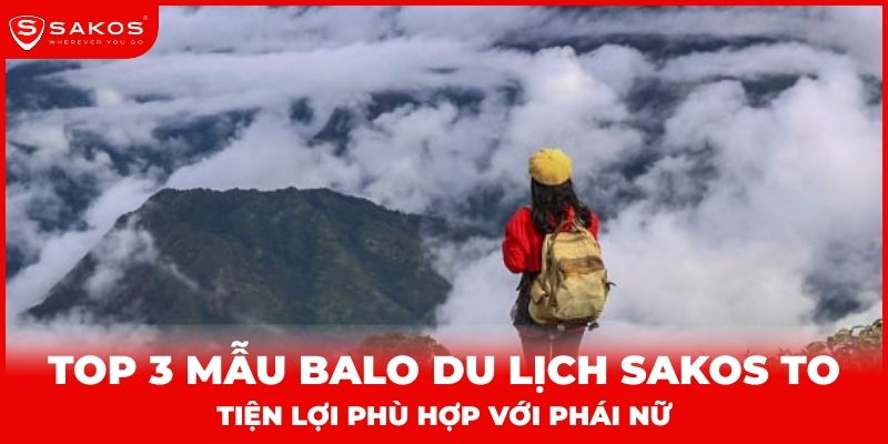 Top 3 mẫu balo du lịch Sakos to tiện lợi phù hợp với phái nữ