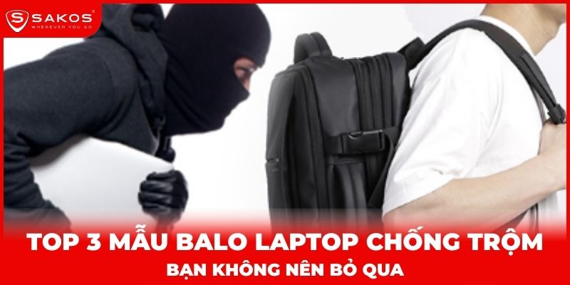 Top 3 mẫu balo laptop chống trộm Sakos bạn không nên bỏ qua