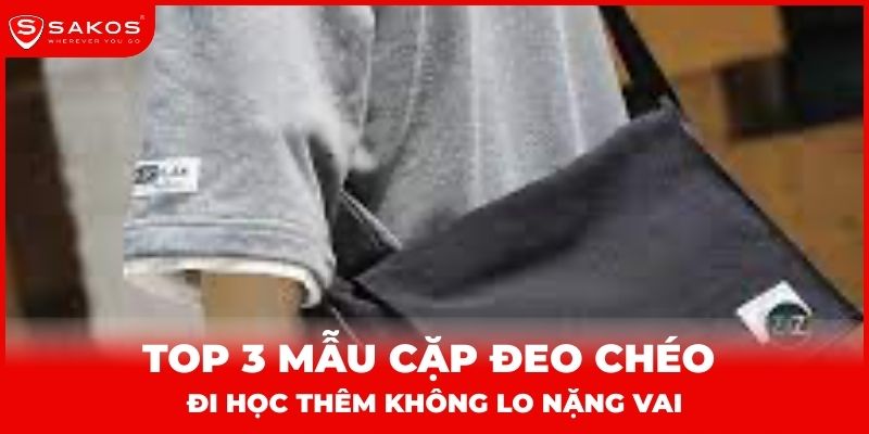 Top 3 mẫu cặp đeo chéo đi học thêm không lo nặng vai