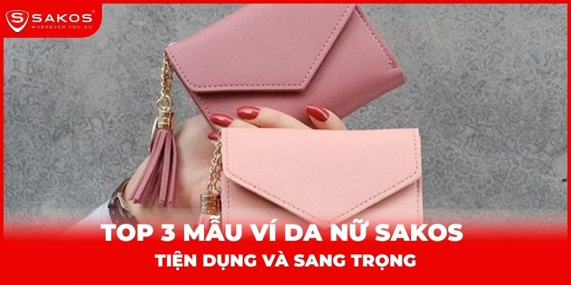 Top 3 mẫu ví da nữ Sakos tiện dụng và sang trọng