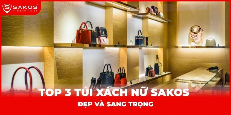 Top 3 túi xách nữ đẹp và sang trọng Sakos đẹp và tiện dụng
