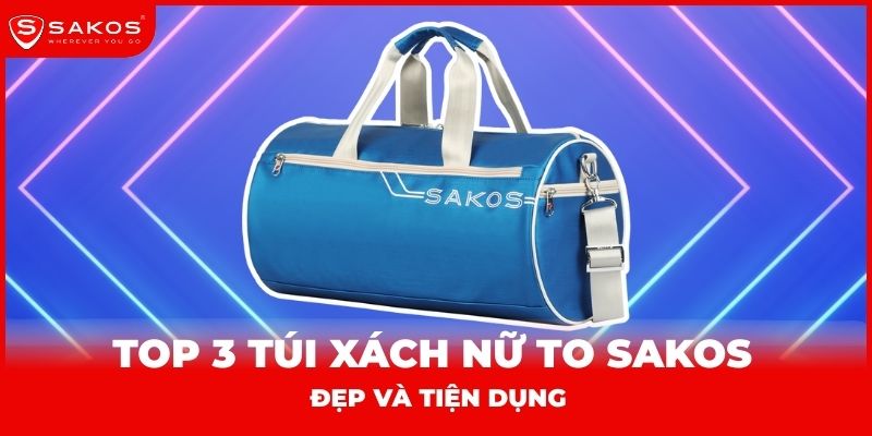 Top 3 túi xách nữ to Sakos đẹp và tiện dụng