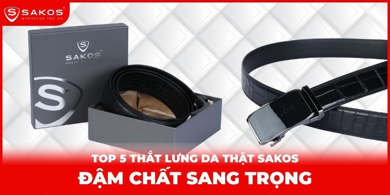 Top 5 thắt lưng da thật Sakos đậm chất sang trọng thumbnail