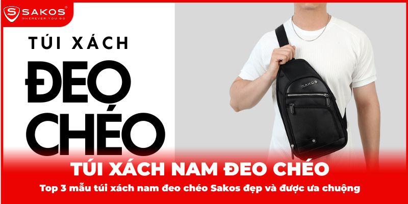 Top 3 mẫu túi xách nam đeo chéo Sakos đẹp và được ưa chuộng