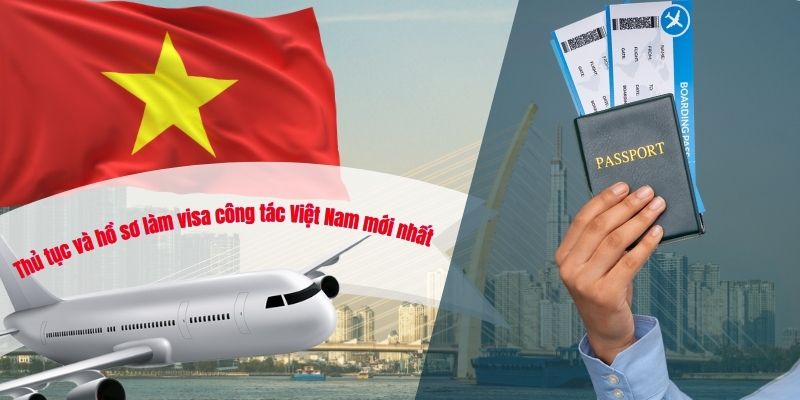 Thủ tục và hồ sơ làm Visa công tác Việt Nam 