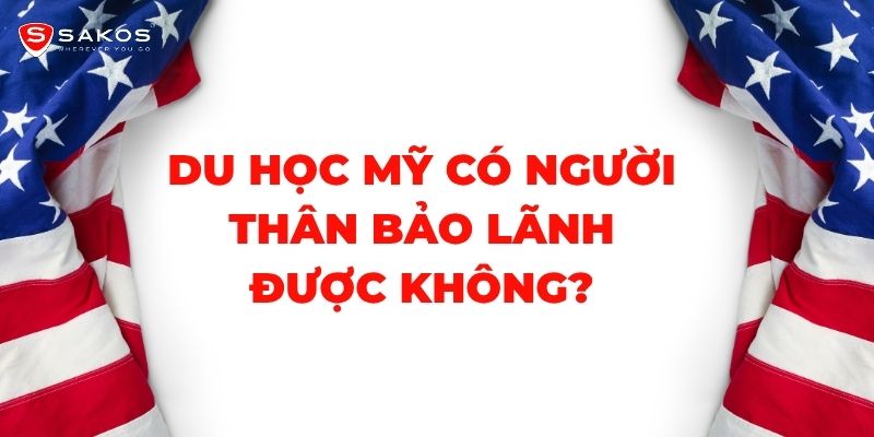 Du học Mỹ có người thân bảo lãnh được không