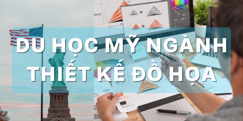 Du học Mỹ ngành Thiết kế đồ họa – Cơ hội và định hướng tương lai