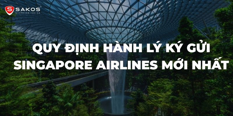 Quy Định Hành Lý Ký Gửi Singapore Airlines Mới Nhất