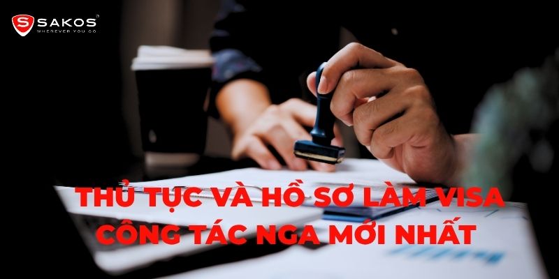 Thủ tục và hồ sơ làm visa công tác Nga mới nhất